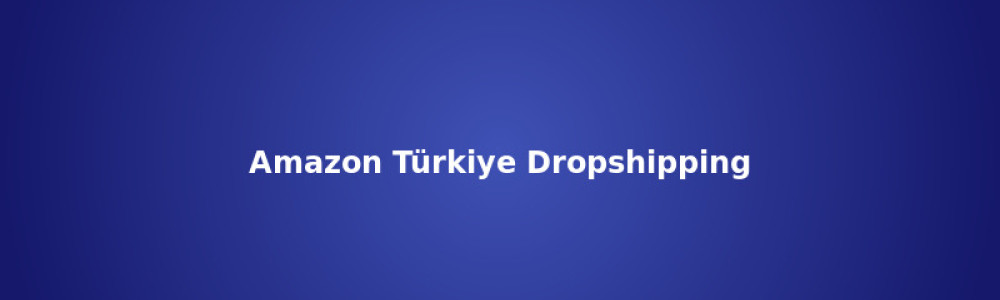 Amazon Türkiye Dropshipping ve Bayilik Rehberi Amazon Türkiye Dropshipping ve Bayilik Rehberi