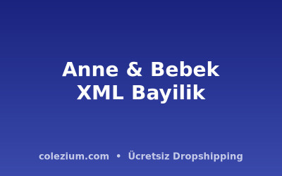 Anne Bebek XML Bayilik ve Dropshipping: Stoksuz Satış