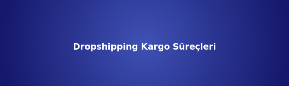 Dropshipping Kargo Süreçleri ve Anlaşmalı Kargo Dropshipping Kargo Süreçleri ve Anlaşmalı Kargo