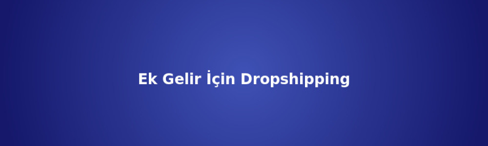 Ek Gelir İçin Dropshipping: Yan Gelir Modeli Ek Gelir İçin Dropshipping: Yan Gelir Modeli