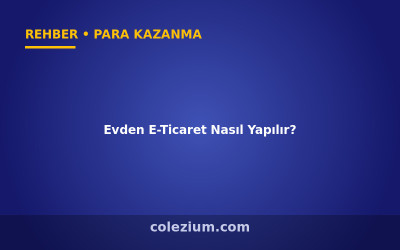 Evden E-Ticaret Nasıl Yapılır? (2026)