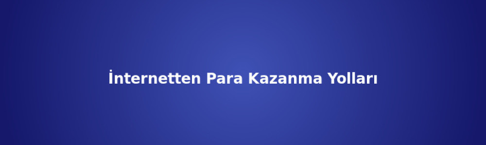 İnternetten Para Kazanma Yolları (2026) İnternetten Para Kazanma Yolları (2026)