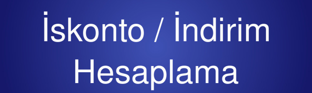 İskonto / İndirim Hesaplama İskonto / İndirim Hesaplama