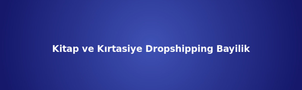 Kitap ve Kırtasiye Dropshipping / Bayilik