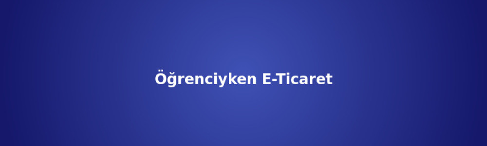 Öğrenciyken E-Ticaret: Okurken Para Kazanma