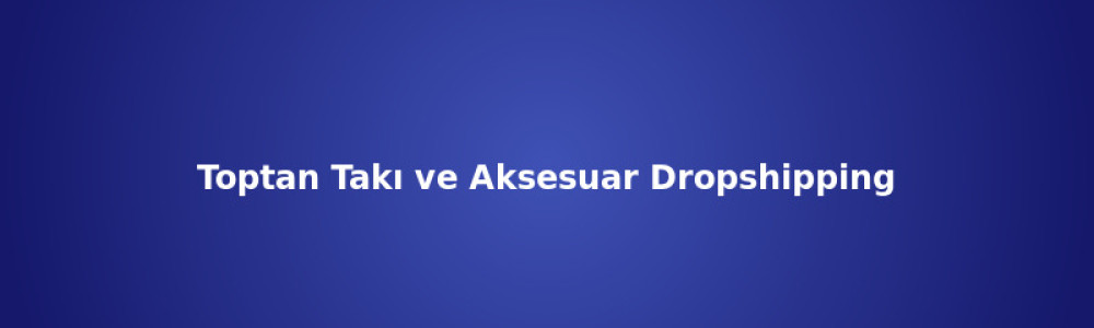 Toptan Takı ve Aksesuar Dropshipping / Bayilik