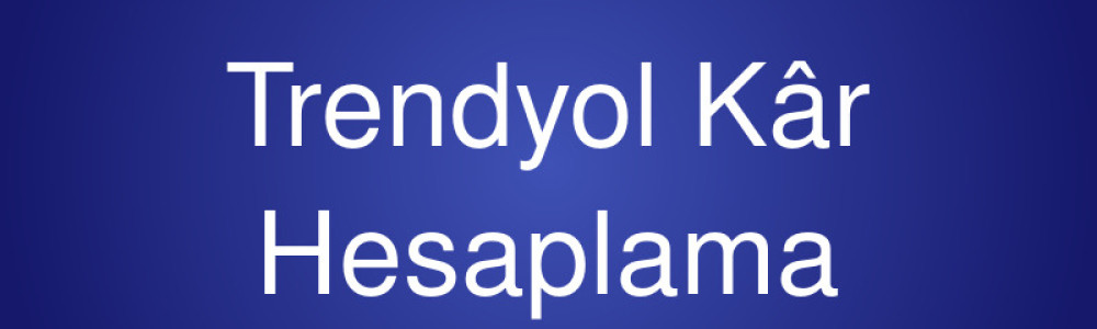 Trendyol Kâr Hesaplama Trendyol Kâr Hesaplama