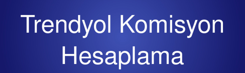 Trendyol Komisyon Hesaplama