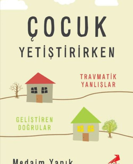 Çocuk Yetiştirirken Travmatik Yanlışlar Geliştirilen Doğrular Çocuk Yetiştirirken Travmatik Yanlışlar Geliştirilen Doğrular