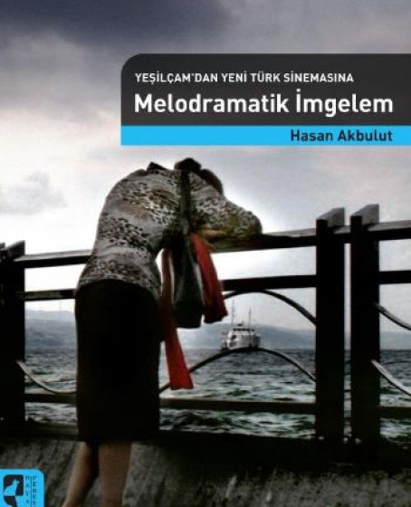 Yeşilçam'dan Yeni Türk Sinemasına Melodramatik İmgelem Yeşilçam'dan Yeni Türk Sinemasına Melodramatik İmgelem