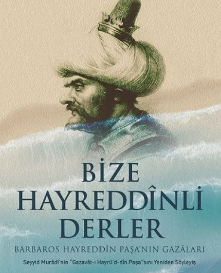 Bize Hayreddinli Derler Barbaros Hayreddin Paşa’nın Gazaları Bize Hayreddinli Derler Barbaros Hayreddin Paşa’nın Gazaları