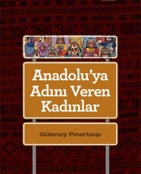 Anadolu'ya Adını Veren Kadınlar Anadolu'ya Adını Veren Kadınlar