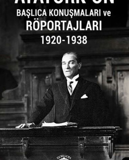 Atatürk'ün Başlıca Konuşmaları ve Röportajları 1920-1938 Atatürk'ün Başlıca Konuşmaları ve Röportajları 1920-1938