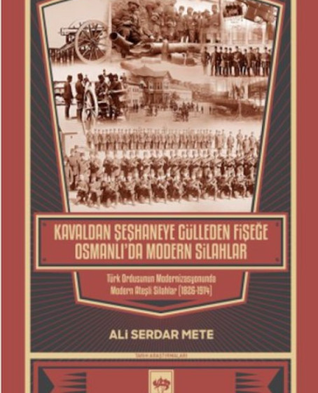 Kavaldan Şeşhaneye Gülleden Fişeğe Osmanlı'da Modern Silahlar Kavaldan Şeşhaneye Gülleden Fişeğe Osmanlı'da Modern Silahlar