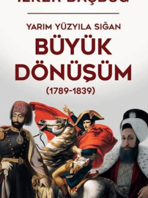 Yarım Yüzyıla Sığan Büyük Dönüşüm (1789-1839) Yarım Yüzyıla Sığan Büyük Dönüşüm (1789-1839)