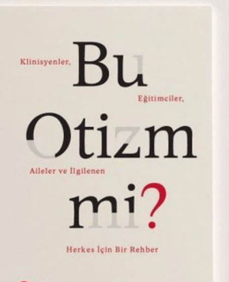 Bu Otizm Mi? Klinisyenler, Eğitimciler, Aileler ve İlgilenen Herkes İçin Bir Rehber Bu Otizm Mi? Klinisyenler, Eğitimciler, Aileler ve İlgilenen Herkes İçin Bir Rehber