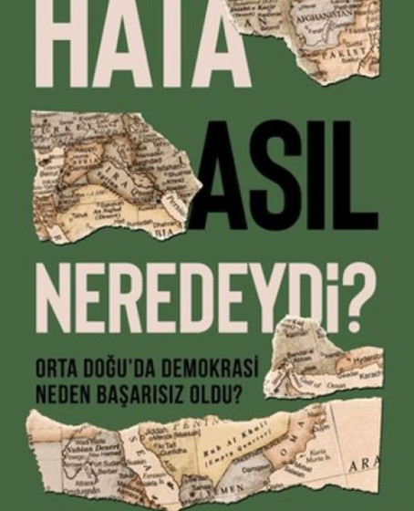 Hata Asıl Neredeydi? Orta Doğu’da Demokrasi Neden Başarısız Oldu? Hata Asıl Neredeydi? Orta Doğu’da Demokrasi Neden Başarısız Oldu?