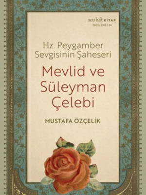 Hz. Peygamber Sevgisinin Şaheseri - Mevlid Ve Süleyman Çelebi Hz. Peygamber Sevgisinin Şaheseri - Mevlid Ve Süleyman Çelebi
