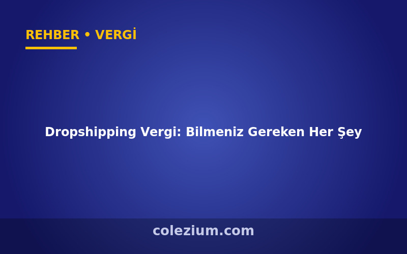 Dropshipping Vergi: Bilmeniz Gereken Her Şey