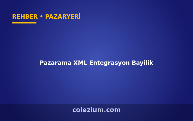 Pazarama XML Entegrasyon ve Bayilik Rehberi
