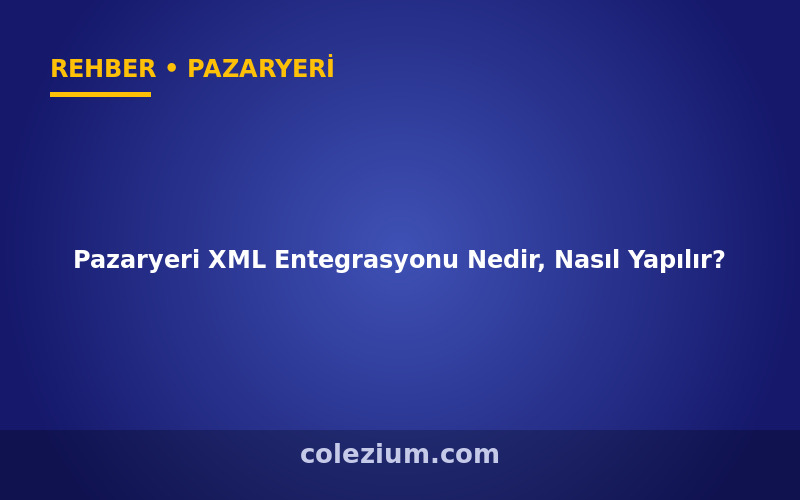 Pazaryeri XML Entegrasyonu Nedir, Nasıl Yapılır?