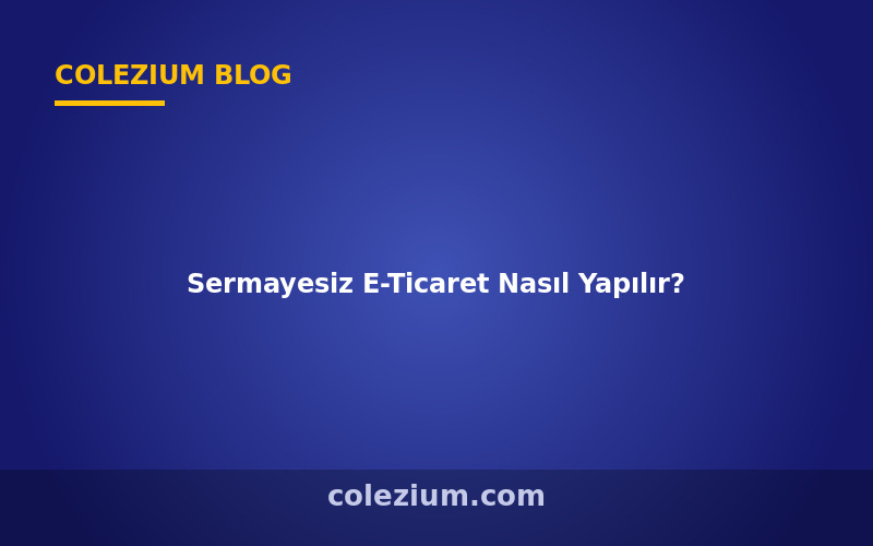 Sermayesiz E-Ticaret Nasıl Yapılır?