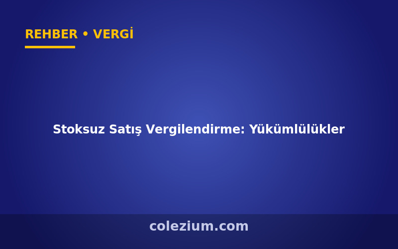 Stoksuz Satış Vergilendirme: Yükümlülükler