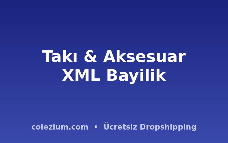 Takı ve Aksesuar XML Bayilik ve Dropshipping