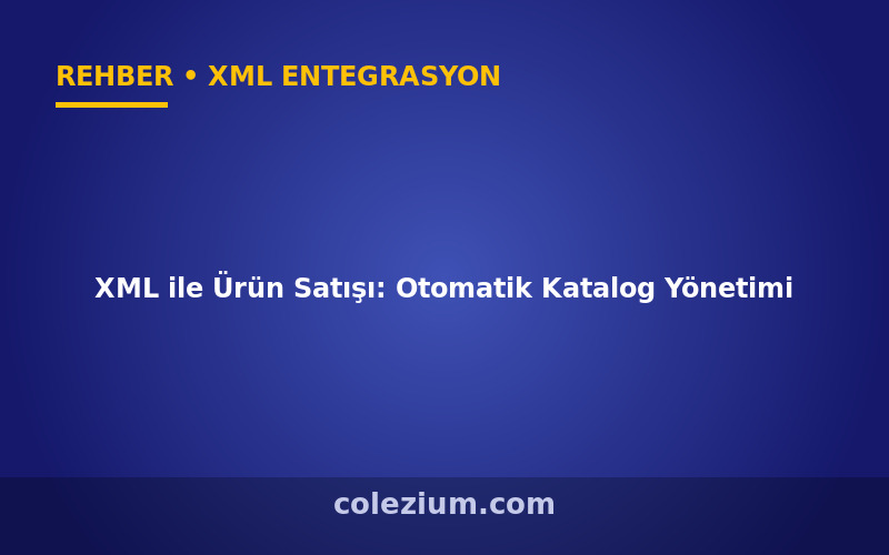 XML ile Ürün Satışı: Otomatik Katalog Yönetimi