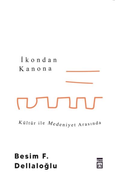 İkondan Kanona: Kültür İle Medeniyet Arasında İkondan Kanona: Kültür İle Medeniyet Arasında