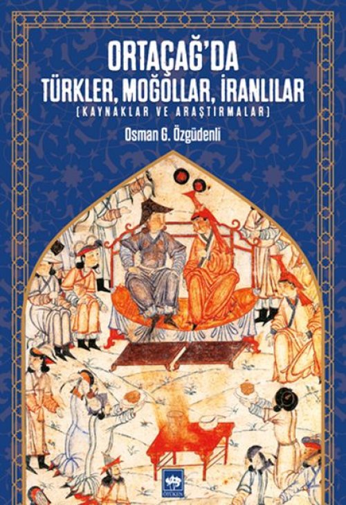 Ortaçağ’da Türkler, Moğollar, İranlılar - Kaynaklar ve Araştırmalar Ortaçağ’da Türkler, Moğollar, İranlılar - Kaynaklar ve Araştırmalar