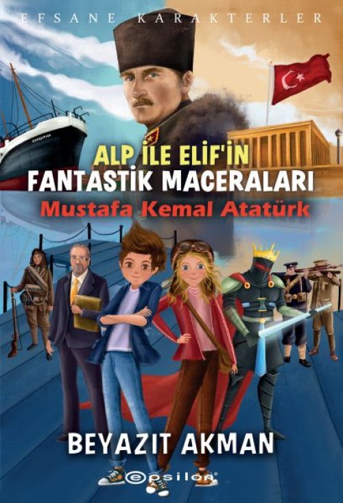 Mustafa Kemal Atatürk - Efsane Karakterler Alp ile Elif'in Fantastik Maceraları Mustafa Kemal Atatürk - Efsane Karakterler Alp ile Elif'in Fantastik Maceraları
