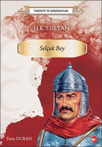 Tarihte İz Bırakanlar - İlk Sultan- Selçuk Bey Tarihte İz Bırakanlar - İlk Sultan- Selçuk Bey