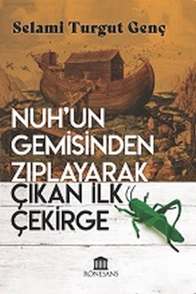 Nuh’un Gemisinden Zıplayarak Çıkan İlk Çekirge Nuh’un Gemisinden Zıplayarak Çıkan İlk Çekirge