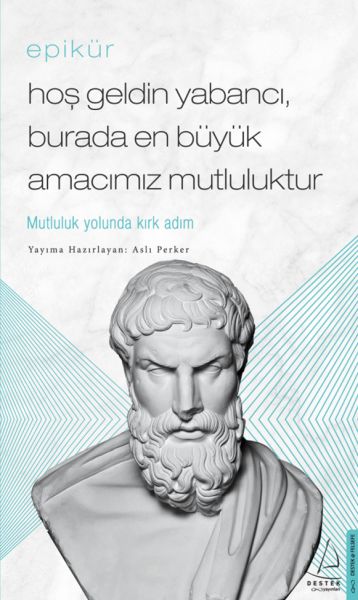 Epikür - Hoş Geldin Yabancı, Burada En Büyük Amacımız Mutluluktur Epikür - Hoş Geldin Yabancı, Burada En Büyük Amacımız Mutluluktur