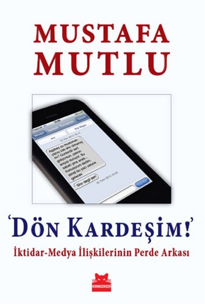 Dön Kardeşim! İktidar-Medya İlişkilerinin Perde Arkası Dön Kardeşim! İktidar-Medya İlişkilerinin Perde Arkası