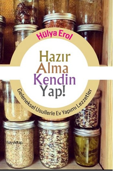 Hazır Alma Kendin Yap! Geleneksel Usullerle Ev Yapımı Lezzetler Hazır Alma Kendin Yap! Geleneksel Usullerle Ev Yapımı Lezzetler