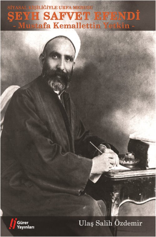 Siyasal Kişiliğiyle Urfa Mebusu Şeyh Safvet Efendi (Mustafa Kemalettin Yetkin) Siyasal Kişiliğiyle Urfa Mebusu Şeyh Safvet Efendi (Mustafa Kemalettin Yetkin)