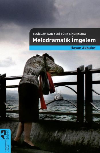 Yeşilçam'dan Yeni Türk Sinemasına Melodramatik İmgelem Yeşilçam'dan Yeni Türk Sinemasına Melodramatik İmgelem