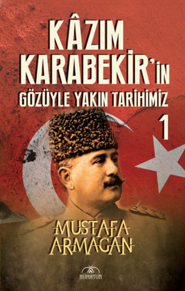 Kazım Karabekir’in Gözüyle Yakın Tarihimiz 1 Kazım Karabekir’in Gözüyle Yakın Tarihimiz 1