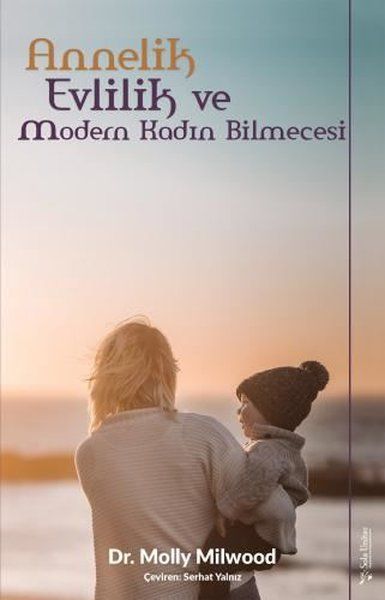 Annelik, Evlilik ve Modern Kadın Bilmecesi Annelik, Evlilik ve Modern Kadın Bilmecesi