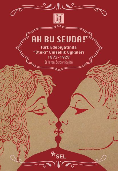 Ah Bu Sevda! - Türk Edebiyatoında "Öteki" Cinsellik Öyküleri 1872-1928 Ah Bu Sevda! - Türk Edebiyatoında "Öteki" Cinsellik Öyküleri 1872-1928