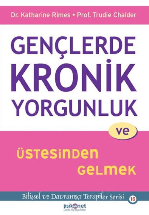 Gençlerde Kronik Yorgunluk ve Üstesinden Gelmek - Bilişsel ve Dranışçı Terapiler Serisi 16