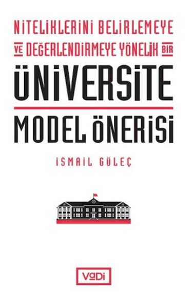Niteliklerini Belirlemeye ve Değerlendirmeye Yönelik Bir Üniversite Model Önerisi Niteliklerini Belirlemeye ve Değerlendirmeye Yönelik Bir Üniversite Model Önerisi