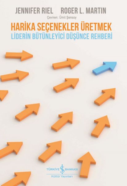 Harika Seçenekler Üretmek - Liderin Bütünleyici Düşünce Rehberi Harika Seçenekler Üretmek - Liderin Bütünleyici Düşünce Rehberi
