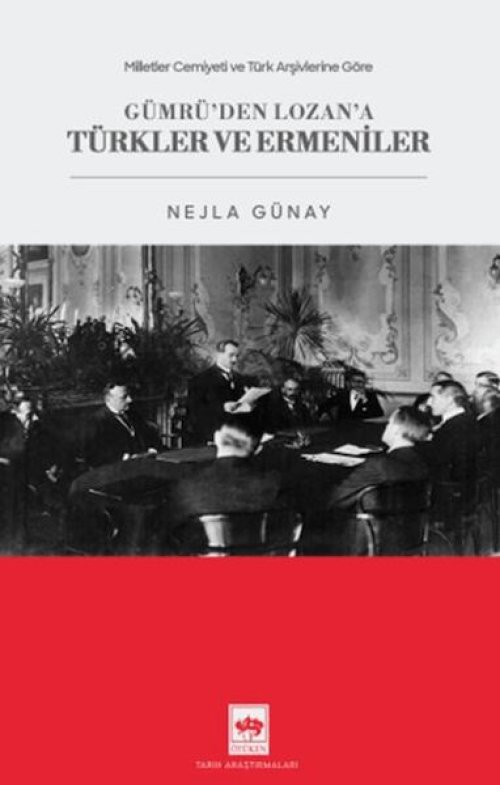 Milletler Cemiyeti ve Türk Arşivlerine Göre Gümrü'den Lozan'a Türkler ve Ermeniler