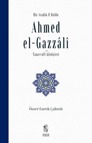 Biz Aradık O Buldu Ahmed el-Gazzali ve Tasavvufi Görüşleri Biz Aradık O Buldu Ahmed el-Gazzali ve Tasavvufi Görüşleri