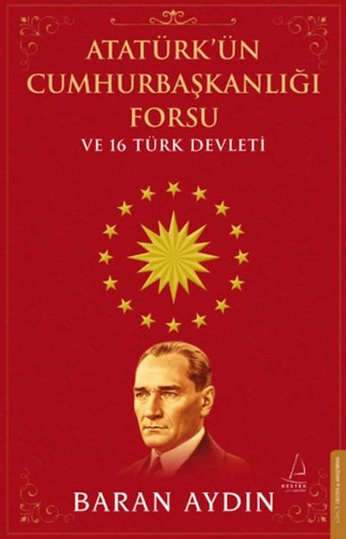 Atatürk’ün Cumhurbaşkanlığı Forsu ve 16 Türk Devleti Atatürk’ün Cumhurbaşkanlığı Forsu ve 16 Türk Devleti