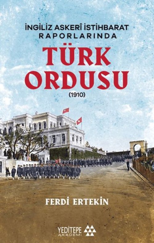 İngiliz Askeri İstihbarat Raporlarında Türk Ordusu İngiliz Askeri İstihbarat Raporlarında Türk Ordusu