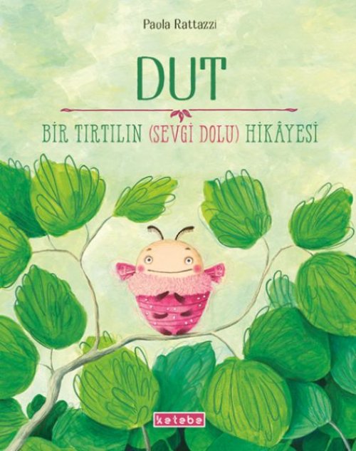 Dut Bir Tırtılın (Sevgi Dolu) Hikâyesi Dut Bir Tırtılın (Sevgi Dolu) Hikâyesi